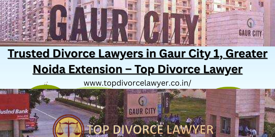 Trusted Divorce Lawyers in Gaur City 1, Greater Noida Extension – Top Divorce Lawyer